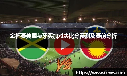 金杯赛美国与牙买加对决比分预测及赛前分析