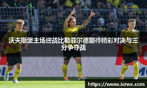 沃夫斯堡主场迎战比勒菲尔德期待精彩对决与三分争夺战